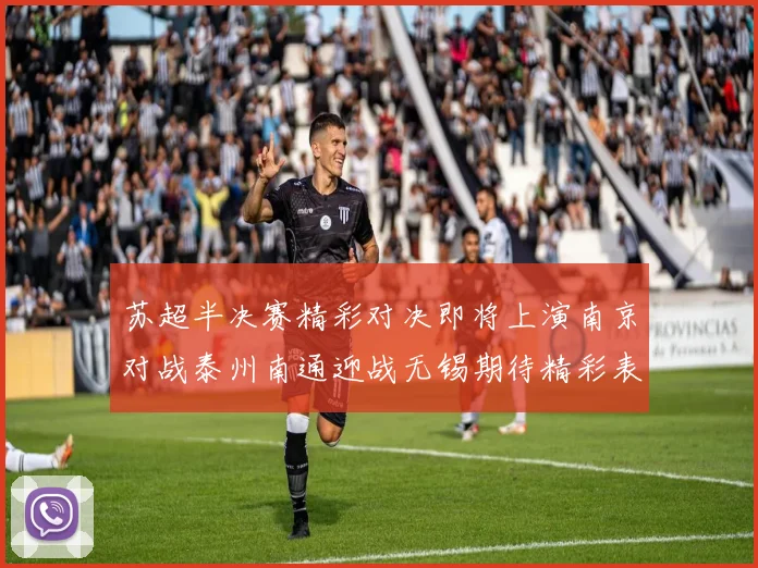 苏超半决赛精彩对决即将上演南京对战泰州南通迎战无锡期待精彩表现