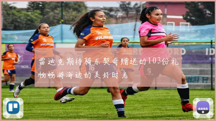 雷迪克期待骑东契奇赠送的103份礼物畅游海边的美好时光